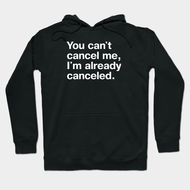 You can't cancel me, I'm already canceled. Hoodie by TheBestWords